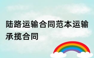 陸路運(yùn)輸合同范本運(yùn)輸承攬合同