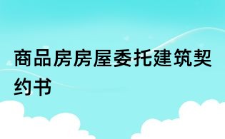 商品房房屋委托建筑契約書