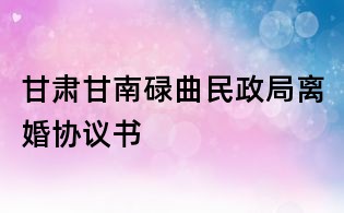 甘肅甘南碌曲民政局離婚協議書