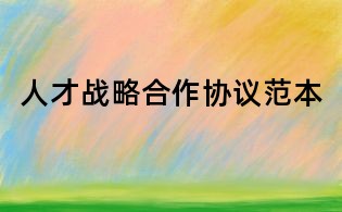 人才戰(zhàn)略合作協(xié)議范本