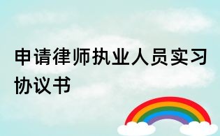 申請律師執(zhí)業(yè)人員實(shí)習(xí)協(xié)議書
