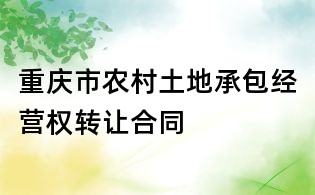 重慶市農村土地承包經營權轉讓合同