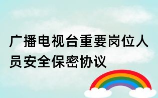 廣播電視臺重要崗位人員安全保密協議