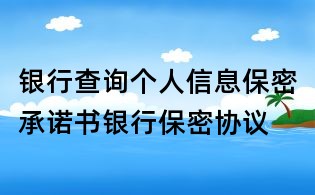 銀行查詢個人信息保密承諾書銀行保密協議