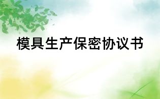 模具生產(chǎn)保密協(xié)議書