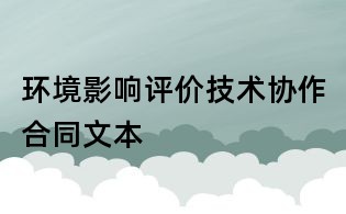 環境影響評價技術協作合同文本