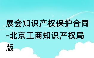 展會知識產權保護合同-北京工商知識產權局版