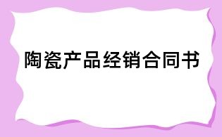 陶瓷產品經銷合同書