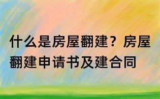 什么是房屋翻建?房屋翻建申請書及建合同