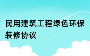 民用建筑工程綠色環保裝修協議