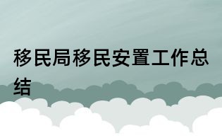 移民局移民安置工作總結(jié)