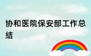 協(xié)和醫(yī)院保安部工作總結(jié)
