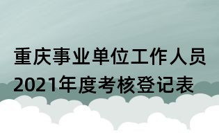 重慶事業單位工作人員2021年度考核登記表
