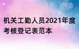 機關工勤人員2021年度考核登記表范本
