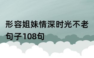 形容姐妹情深時(shí)光不老句子108句