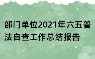 部門(mén)單位2021年六五普法自查工作總結(jié)報(bào)告