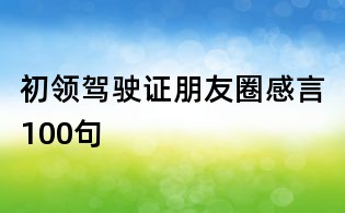 初領駕駛證朋友圈感言100句