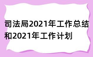 司法局2021年工作總結和2021年工作計劃