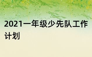 2021一年級少先隊工作計劃