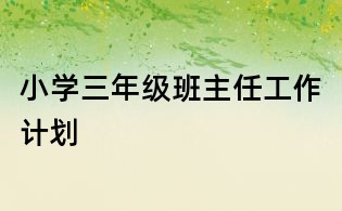 小學(xué)三年級(jí)班主任工作計(jì)劃