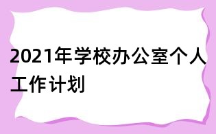 2021年學校辦公室個人工作計劃