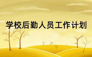 學(xué)校后勤人員工作計(jì)劃