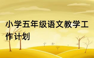 小學五年級語文教學工作計劃