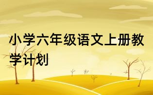 小學六年級語文上冊教學計劃