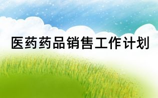 醫(yī)藥藥品銷(xiāo)售工作計(jì)劃