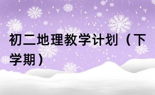 初二地理教學(xué)計(jì)劃(下學(xué)期)