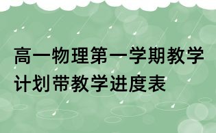 高一物理第一學(xué)期教學(xué)計(jì)劃帶教學(xué)進(jìn)度表