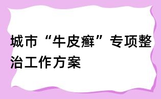 城市“牛皮癬”專項整治工作方案