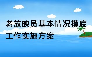 老放映員基本情況摸底工作實(shí)施方案