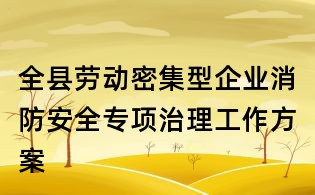 全縣勞動(dòng)密集型企業(yè)消防安全專項(xiàng)治理工作方案