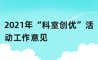2021年“科室創(chuàng)優(yōu)”活動(dòng)工作意見