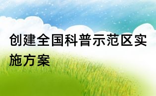 創建全國科普示范區實施方案