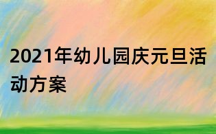 2021年幼兒園慶元旦活動方案