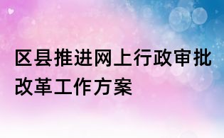 區縣推進網上行政審批改革工作方案
