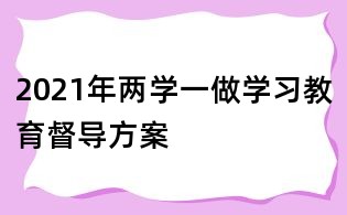 2021年兩學一做學習教育督導方案