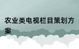 農(nóng)業(yè)類電視欄目策劃方案