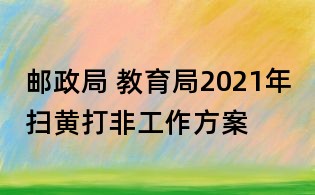 郵政局 教育局2021年掃黃打非工作方案