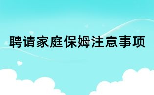 聘請家庭保姆注意事項