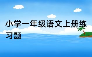小學(xué)一年級語文上冊練習(xí)題