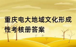 重慶電大地域文化形成性考核冊答案