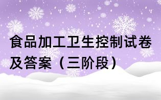 食品加工衛(wèi)生控制試卷及答案(三階段)
