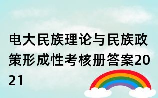 電大民族理論與民族政策形成性考核冊答案2021