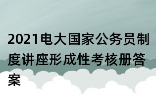2021電大國家公務員制度講座形成性考核冊答案