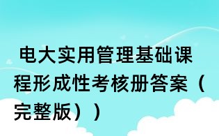  電大實用管理基礎課程形成性考核冊答案（完整版））