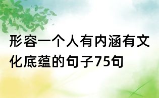 形容一個人有內涵有文化底蘊的句子75句