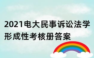 2021電大民事訴訟法學形成性考核冊答案